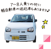 軽自動車の他に7～8人乗りの送迎者もありますよ。