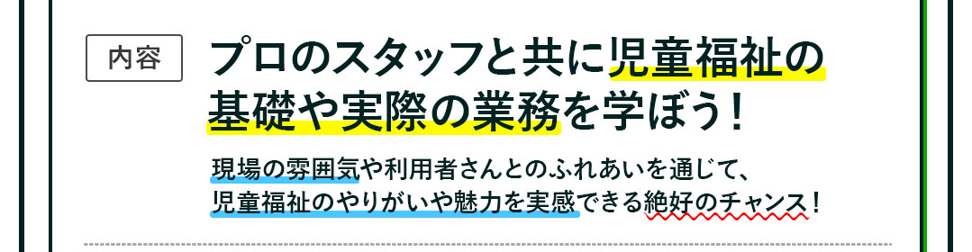プロのスタッフと共に児童福祉の
基礎や実際の業務を学ぼう!
